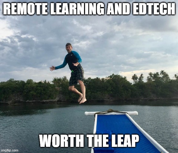 remote learning | REMOTE LEARNING AND EDTECH; WORTH THE LEAP | image tagged in online school | made w/ Imgflip meme maker