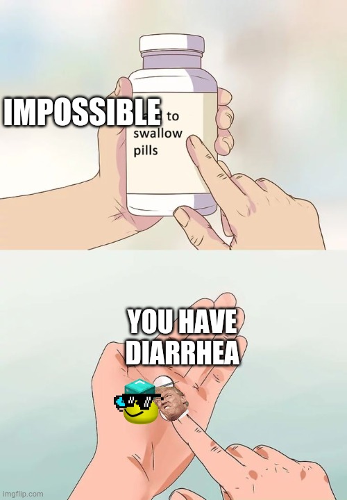 Gay Pills | IMPOSSIBLE; YOU HAVE DIARRHEA | image tagged in memes,hard to swallow pills | made w/ Imgflip meme maker