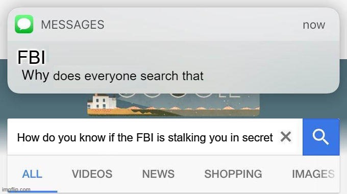 why is the FBI here? | FBI; does everyone search that; How do you know if the FBI is stalking you in secret | image tagged in why is the fbi here | made w/ Imgflip meme maker