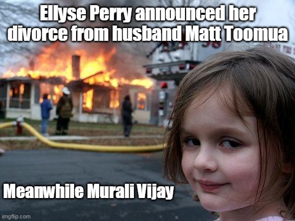 ellyse perry divorce meme | Ellyse Perry announced her divorce from husband Matt Toomua; Meanwhile Murali Vijay | image tagged in memes,disaster girl | made w/ Imgflip meme maker