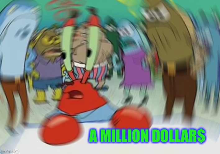 Mr Krabs Blur Meme Meme | A MILLION DOLLAR$ | image tagged in memes,mr krabs blur meme | made w/ Imgflip meme maker