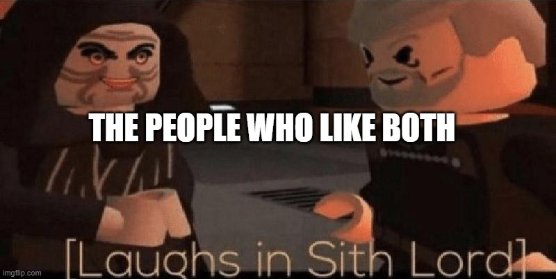 laughs in sith lord | THE PEOPLE WHO LIKE BOTH | image tagged in laughs in sith lord | made w/ Imgflip meme maker