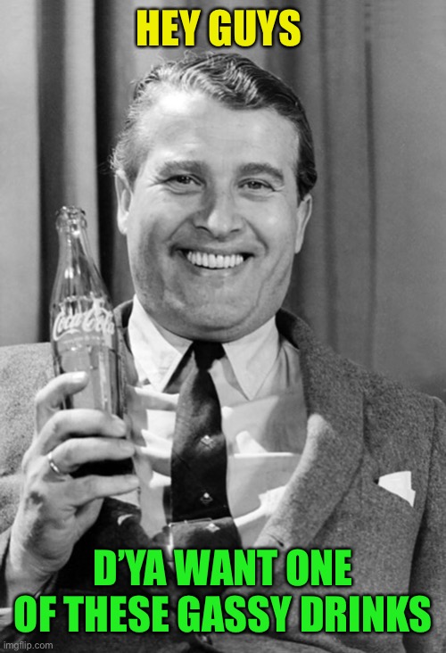 Wernher von Braun coca cola | HEY GUYS D’YA WANT ONE OF THESE GASSY DRINKS | image tagged in wernher von braun coca cola | made w/ Imgflip meme maker