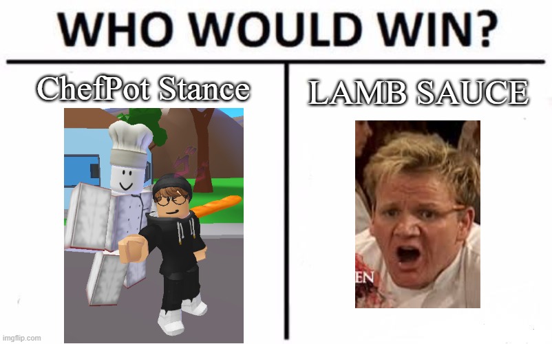 The greatest debate ever | ChefPot Stance; LAMB SAUCE | image tagged in memes,who would win | made w/ Imgflip meme maker