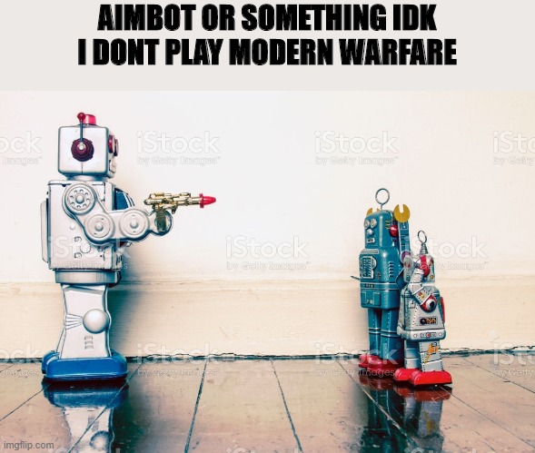 AIMBOT OR SOMETHING IDK I DONT PLAY MODERN WARFARE | image tagged in video games | made w/ Imgflip meme maker