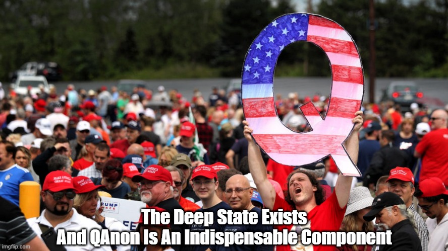 The Deep State Exists
And QAnon Is An Indispensable Component | made w/ Imgflip meme maker