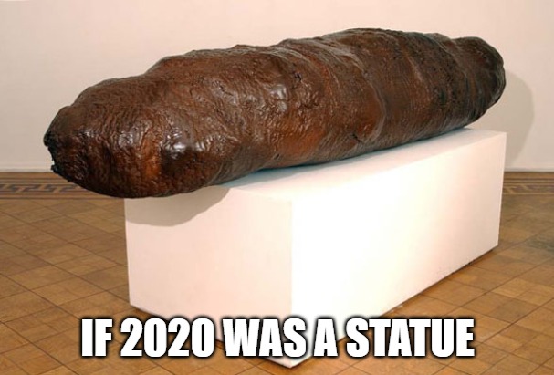 A Tribute to 2020 | IF 2020 WAS A STATUE | image tagged in 2020,memes,fun,funny,statues,democrats | made w/ Imgflip meme maker