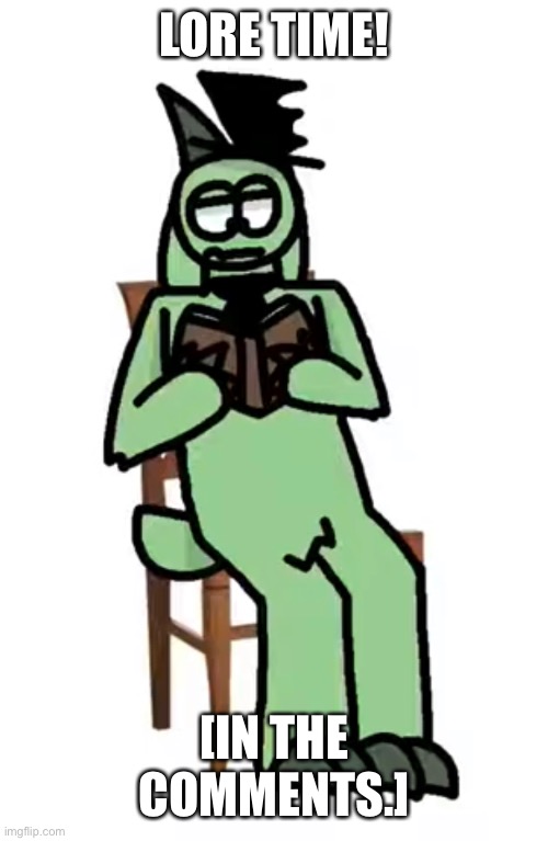 Enjoy I guess. | LORE TIME! [IN THE COMMENTS.] | made w/ Imgflip meme maker