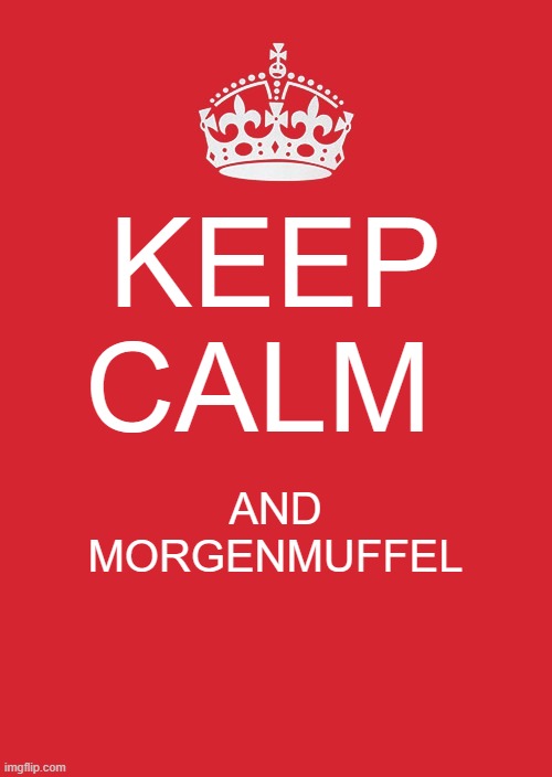 Keep Calm And Carry On Red Meme | KEEP CALM; AND MORGENMUFFEL | image tagged in memes,keep calm and carry on red | made w/ Imgflip meme maker