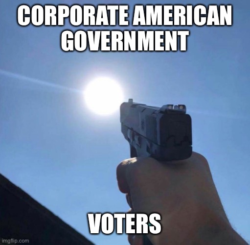 gun sun | CORPORATE AMERICAN
GOVERNMENT; VOTERS | image tagged in gun sun | made w/ Imgflip meme maker
