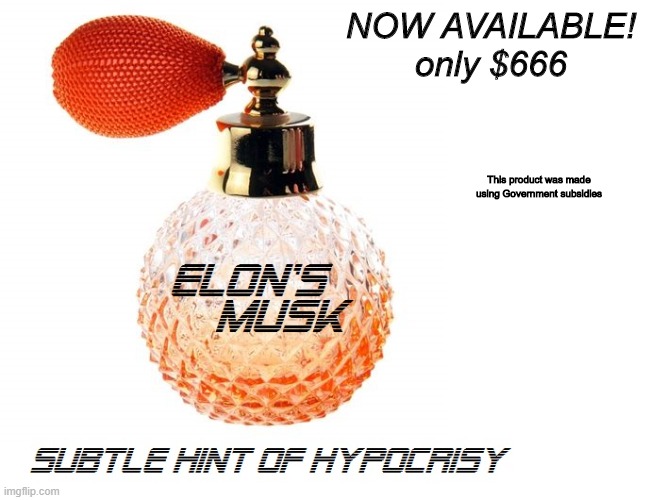 Elons Musk | NOW AVAILABLE!

only $666; This product was made using Government subsidies | image tagged in elon musk,hypocrisy,karl marx,elitist | made w/ Imgflip meme maker