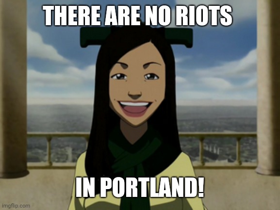 Nadler, in essence | THERE ARE NO RIOTS; IN PORTLAND! | image tagged in there is no war in ba sing se | made w/ Imgflip meme maker