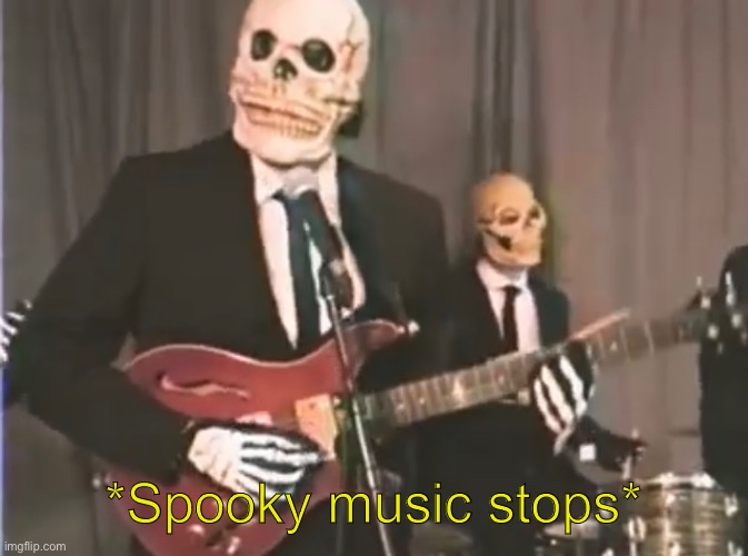 *Spooky music stops* | made w/ Imgflip meme maker