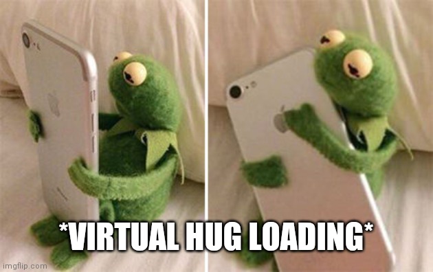 Kermit Hugging Phone | *VIRTUAL HUG LOADING* | image tagged in kermit hugging phone | made w/ Imgflip meme maker