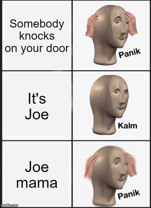 Panik Kalm Panik Meme | Somebody knocks on your door; It's Joe; Joe mama | image tagged in memes,panik kalm panik | made w/ Imgflip meme maker