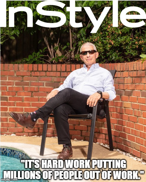 Fauci Relaxing by the Pool | "IT'S HARD WORK PUTTING MILLIONS OF PEOPLE OUT OF WORK." | image tagged in fauci,unemployment,jobless,recession,depression | made w/ Imgflip meme maker