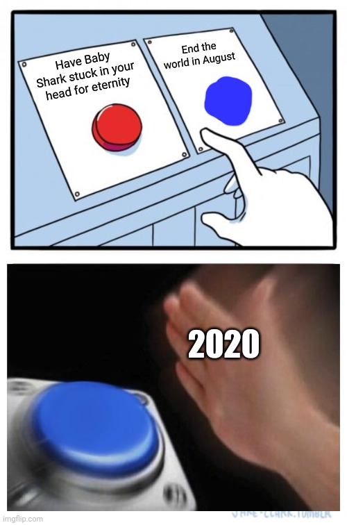 Two Buttons | End the world in August; Have Baby Shark stuck in your head for eternity; 2020 | image tagged in memes,two buttons | made w/ Imgflip meme maker