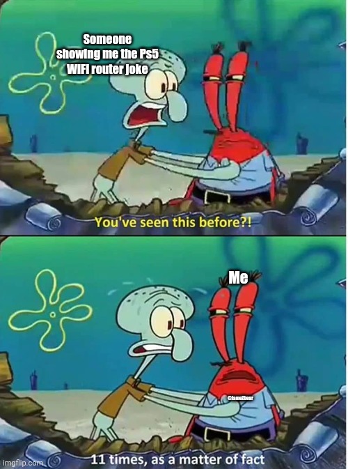 A little late and I don't know if this has been done before, but whatever | Someone showing me the Ps5 WiFi router joke; Me; @JameZbear | image tagged in ps5,spongebob | made w/ Imgflip meme maker