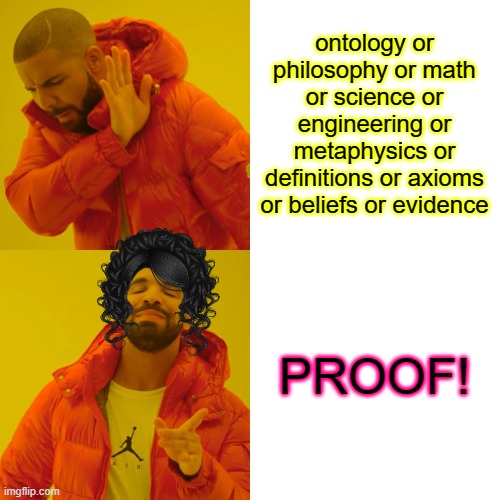 Drake Hotline Bling Meme | ontology or philosophy or math or science or engineering or metaphysics or definitions or axioms or beliefs or evidence PROOF! | image tagged in memes,drake hotline bling | made w/ Imgflip meme maker