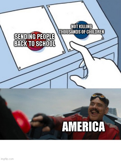 American Schools | NOT KILLING THOUSANDS OF CHILDREN; SENDING PEOPLE BACK TO SCHOOL; AMERICA | image tagged in political meme | made w/ Imgflip meme maker