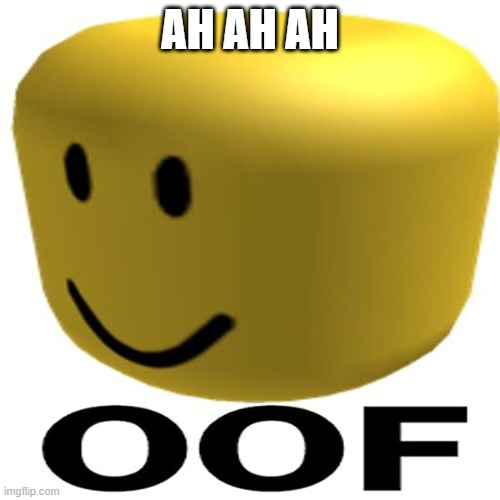 AH OOF | AH AH AH | image tagged in oh wow are you actually reading these tags | made w/ Imgflip meme maker