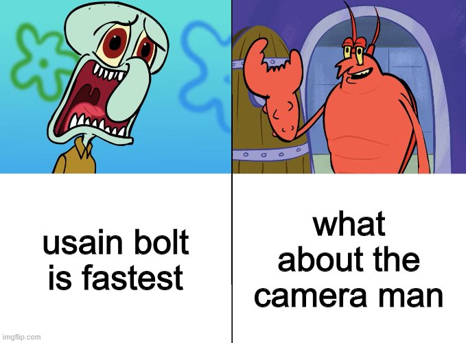 we gotta get spongebob back! why? | usain bolt is fastest what about the camera man | image tagged in we gotta get spongebob back why | made w/ Imgflip meme maker