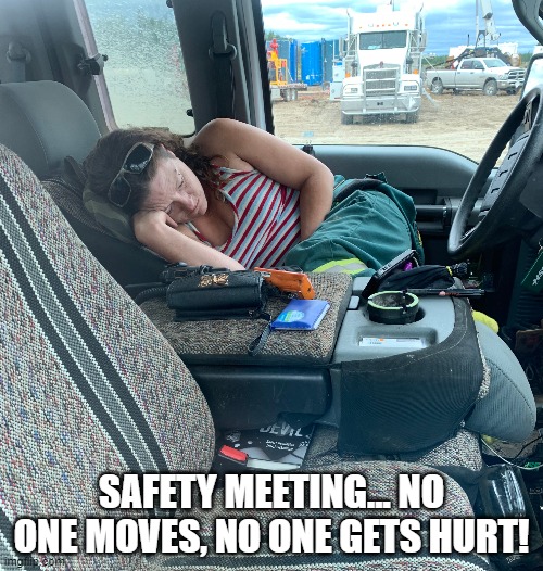 Safety Meeting | SAFETY MEETING... NO ONE MOVES, NO ONE GETS HURT! | image tagged in waiting for the pipeline to be built | made w/ Imgflip meme maker