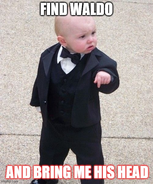 Baby Godfather Meme | FIND WALDO; AND BRING ME HIS HEAD | image tagged in memes,baby godfather | made w/ Imgflip meme maker