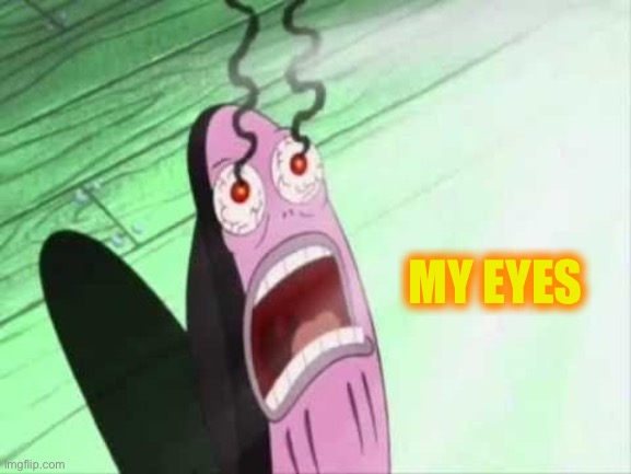 SpongeBob my eyes | MY EYES | image tagged in spongebob my eyes | made w/ Imgflip meme maker