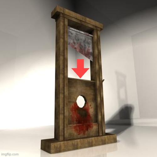 guillotine | image tagged in guillotine | made w/ Imgflip meme maker