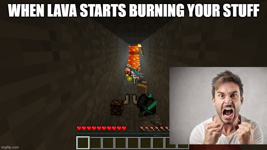 Minecraft | WHEN LAVA STARTS BURNING YOUR STUFF | image tagged in minecraft | made w/ Imgflip meme maker
