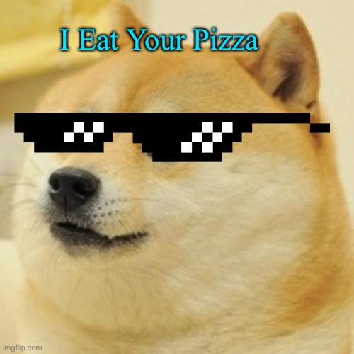 Doge Meme | I Eat Your Pizza | image tagged in memes,doge | made w/ Imgflip meme maker