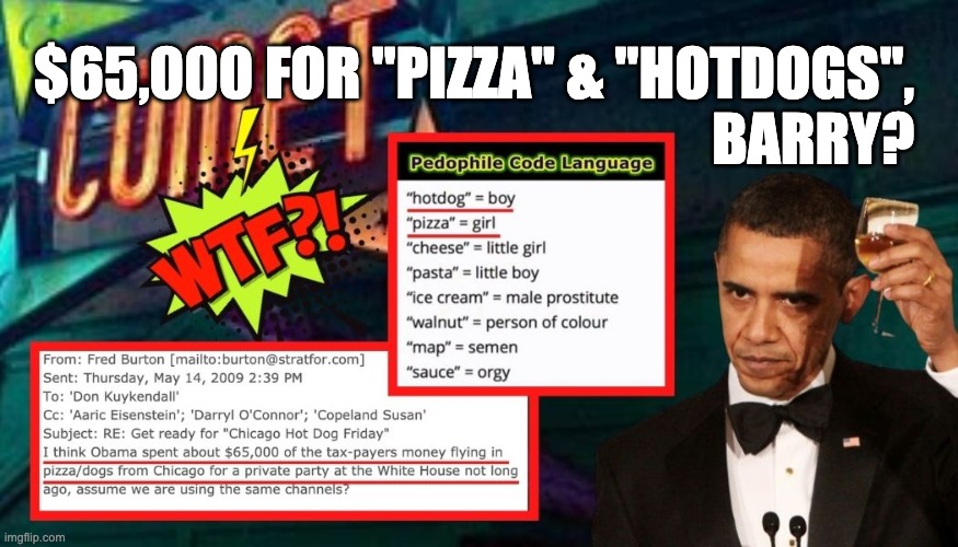 ObummerPizzaParty | $65,000 FOR "PIZZA" & "HOTDOGS",  
BARRY? | image tagged in pizzagate | made w/ Imgflip meme maker