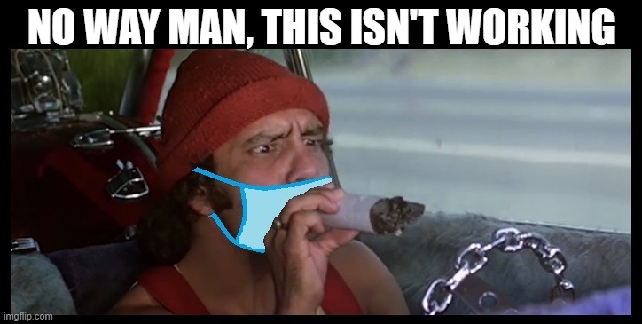 Facemasks...  UGH | NO WAY MAN, THIS ISN'T WORKING | image tagged in funny,cheech and chong,cheech,facemask,pandemic,covid-19 | made w/ Imgflip meme maker