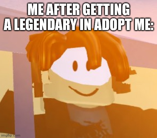 ROBLOX Bacon Hair | ME AFTER GETTING A LEGENDARY IN ADOPT ME: | image tagged in roblox bacon hair | made w/ Imgflip meme maker
