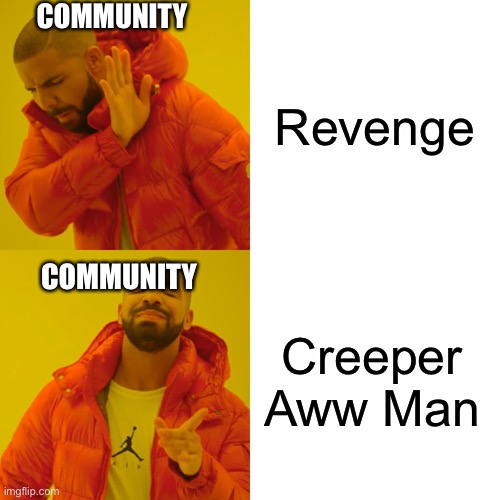 Revenge vs. Creeper Aww Man | COMMUNITY; Revenge; COMMUNITY; Creeper Aww Man | image tagged in memes,drake hotline bling | made w/ Imgflip meme maker