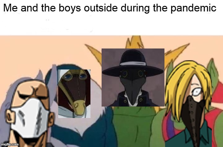 We can really learn a lot from Overhaul | Me and the boys outside during the pandemic | image tagged in memes,me and the boys,bnha,mha | made w/ Imgflip meme maker