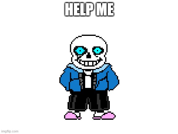 Sans | HELP ME | image tagged in blank white template | made w/ Imgflip meme maker
