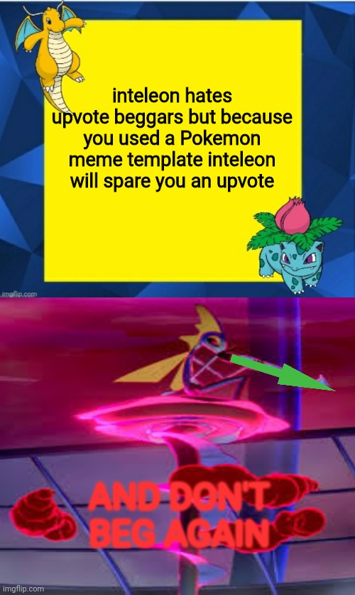 Inteleon Savage- Template for leaks | inteleon hates upvote beggars but because you used a Pokemon meme template inteleon will spare you an upvote AND DON'T BEG AGAIN | image tagged in inteleon savage- template for leaks | made w/ Imgflip meme maker