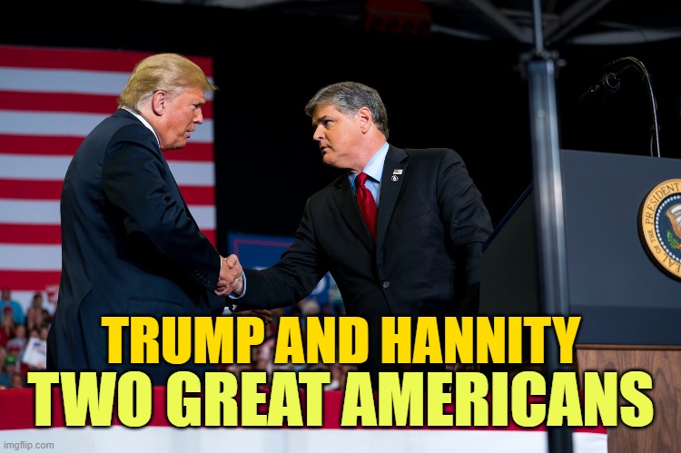 MAGA 2020 and the GOP victories on Nov 3rd | TRUMP AND HANNITY; TWO GREAT AMERICANS | image tagged in hannity | made w/ Imgflip meme maker