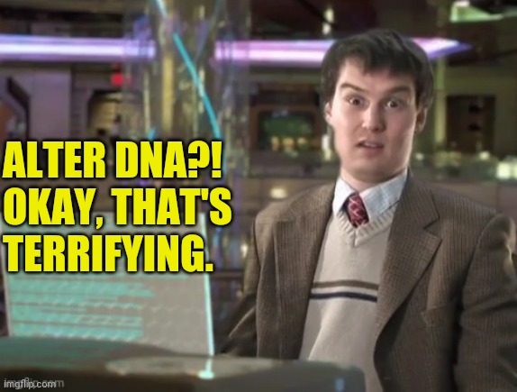 ALTER DNA?! OKAY, THAT'S TERRIFYING. | made w/ Imgflip meme maker