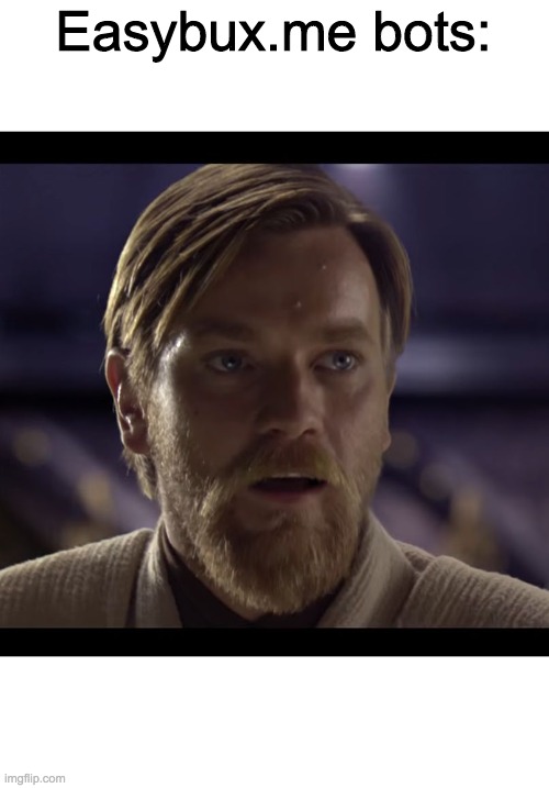 Hello there | Easybux.me bots: | image tagged in hello there | made w/ Imgflip meme maker