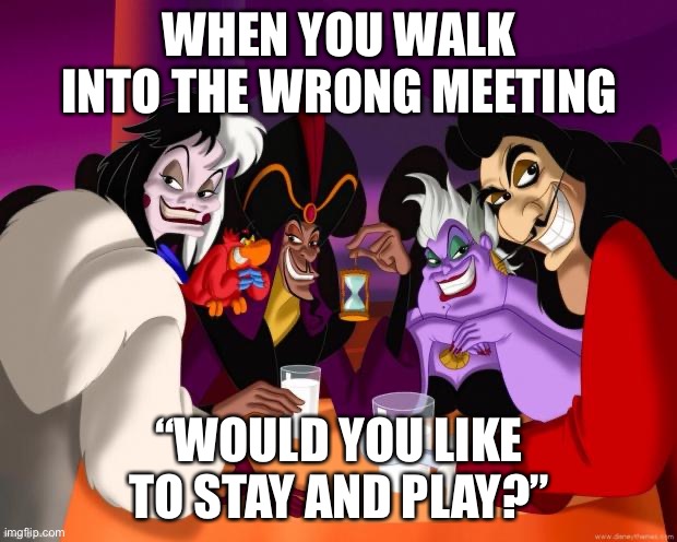 Disney villains  | WHEN YOU WALK INTO THE WRONG MEETING; “WOULD YOU LIKE TO STAY AND PLAY?” | image tagged in disney villains | made w/ Imgflip meme maker