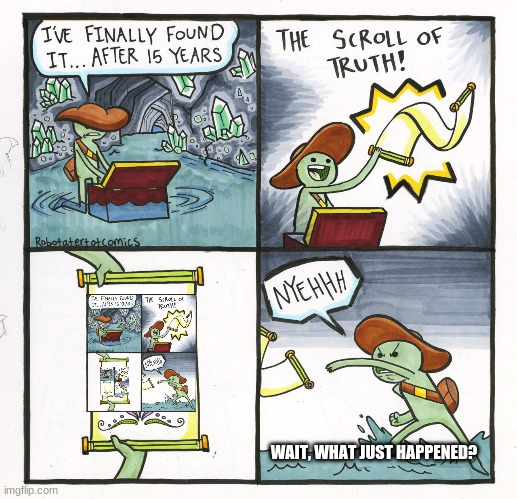 Infinite Scroll of Truth | WAIT, WHAT JUST HAPPENED? | image tagged in memes,the scroll of truth | made w/ Imgflip meme maker