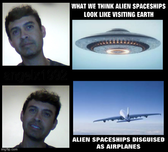image tagged in aliens,ufo,spaceship,airplane,disguise,extraterrestrial | made w/ Imgflip meme maker