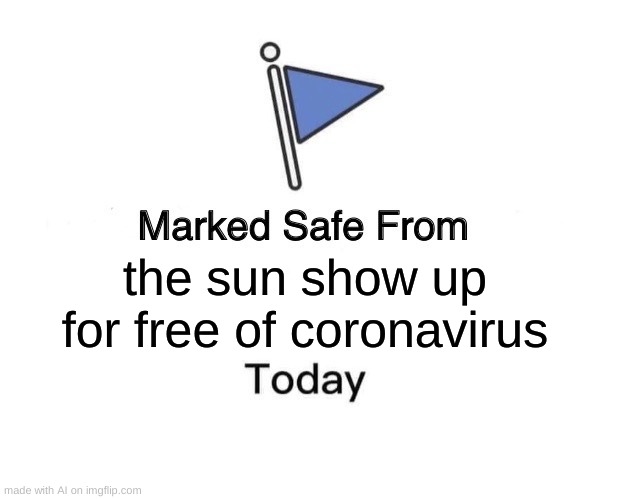 Marked Safe From Meme | the sun show up for free of coronavirus | image tagged in memes,marked safe from | made w/ Imgflip meme maker