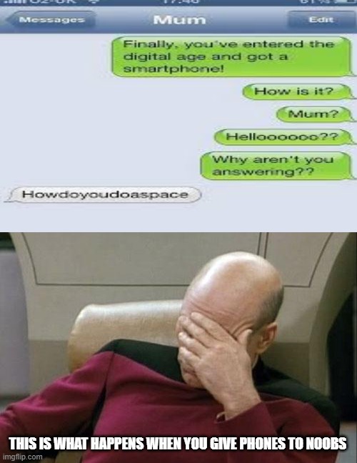 THIS IS WHAT HAPPENS WHEN YOU GIVE PHONES TO NOOBS | image tagged in memes,captain picard facepalm | made w/ Imgflip meme maker