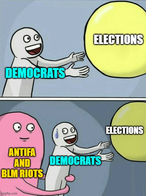 Running Away Balloon Meme | DEMOCRATS ELECTIONS ANTIFA AND BLM RIOTS DEMOCRATS ELECTIONS | image tagged in memes,running away balloon | made w/ Imgflip meme maker