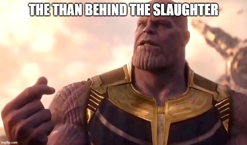 than behind the slaughter |  THE THAN BEHIND THE SLAUGHTER | image tagged in thanos snap,than behind the slaughter,purple guy | made w/ Imgflip meme maker