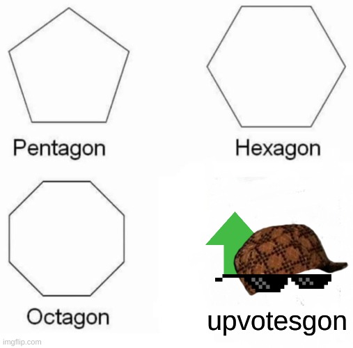 Pentagon Hexagon Octagon Meme | upvotesgon | image tagged in memes,pentagon hexagon octagon | made w/ Imgflip meme maker